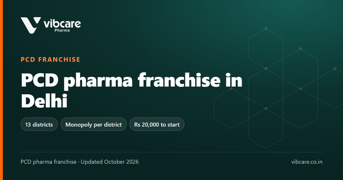 PCD Pharma Franchise in Delhi: Districts, Drug Licence and Vibcare Terms (2026) - Vibcare Pharma