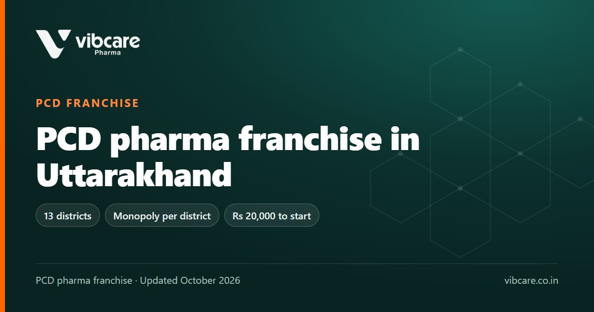 PCD Pharma Franchise in Uttarakhand: Districts, Drug Licence and Vibcare Terms (2026) - Vibcare Pharma